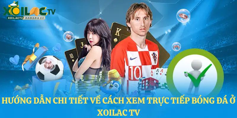 Hướng dẫn chi tiết về cách xem trực tiếp bóng đá ở Xoilac TV