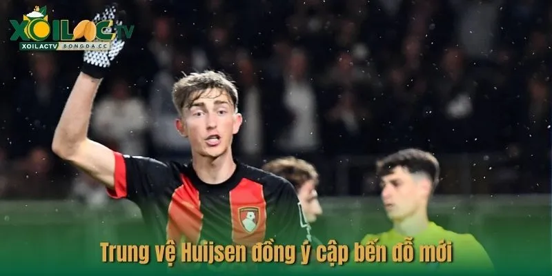 Trung vệ Huijsen đồng ý cập bến đỗ mới